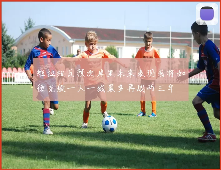 维拉纽瓦预测库里未来表现或将如德克般一人一城最多再战两三年